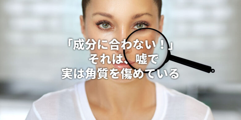 Read more about the article 成分に合わないは、角質を薄くしているだけ❗