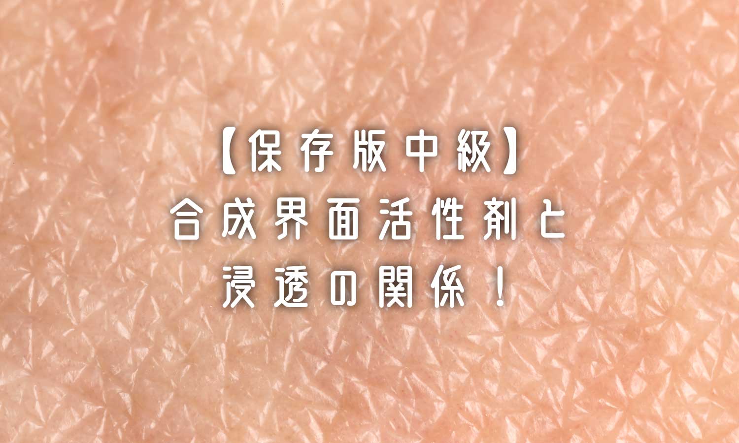 あなたが現在見ているのは 【保存版中級】合成界面活性剤と浸透性の関係❗